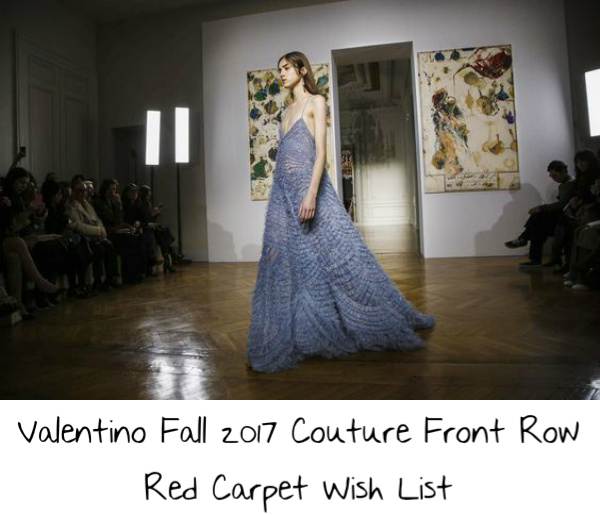 Paris Fashion Week: Valentino Fall 2017 Couture Front Row Red Carpet Wish List