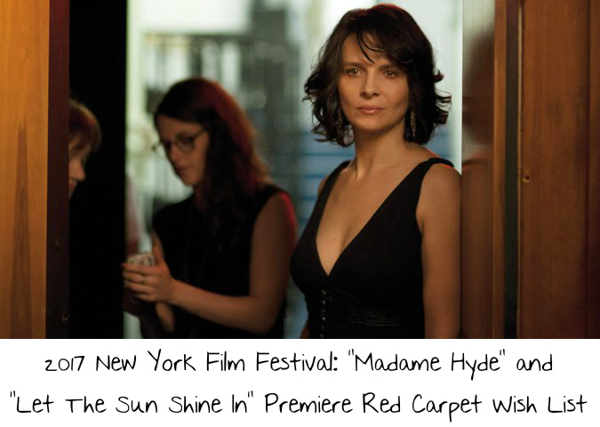 2017 New York Film Festival: “Madame Hyde” and “Let The Sun Shine In” Premieres Red Carpet Wish List