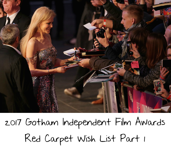 2017 Gotham Independent Film Awards Red Carpet Wish List Part 1