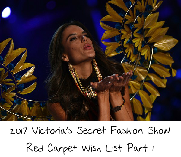 2017 Victoria’s Secret Fashion Show Red Carpet Wish List Part 1