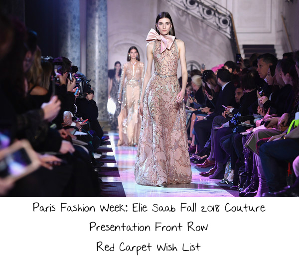 Paris Fashion Week: Elie Saab Fall 2018 Couture Presentation Front Row Red Carpet Wish List