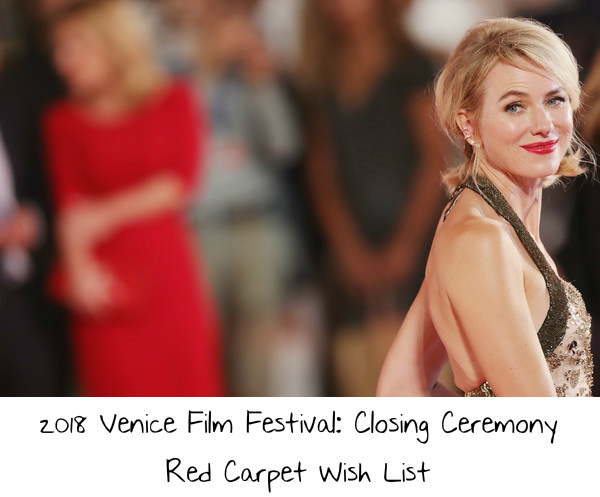 2018 Venice Film Festival: Closing Ceremony Red Carpet Wish List