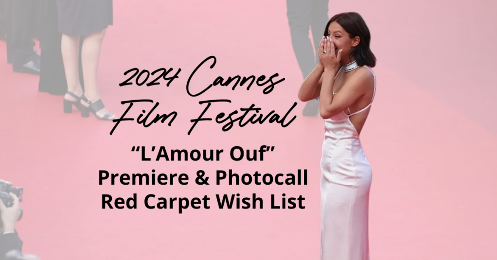 2024 Cannes Film Festival: “L’Amour Ouf” Premiere & Photocall Red Carpet Wish List