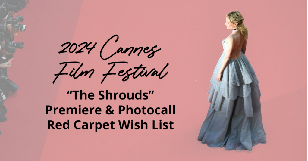 2024 Cannes Film Festival: “The Shrouds” Premiere & Photocall Red Carpet Wish List